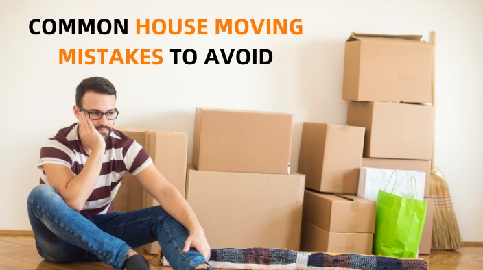 COMMON HOUSE MOVING MISTAKES TO AVOID