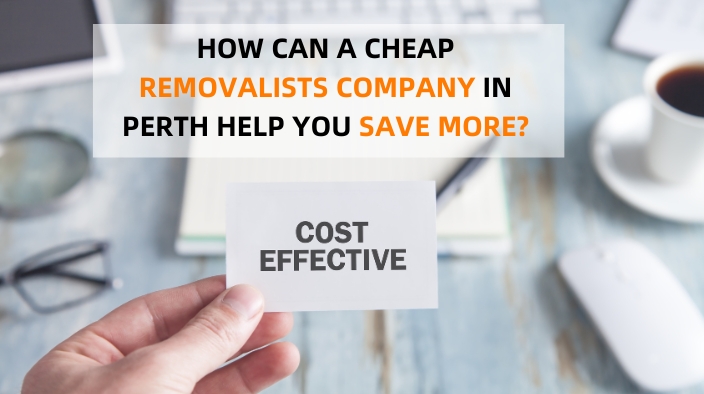 HOW CAN A CHEAP REMOVALISTS COMPANY