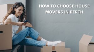 HOW TO CHOOSE HOUSE MOVERS IN PERTH