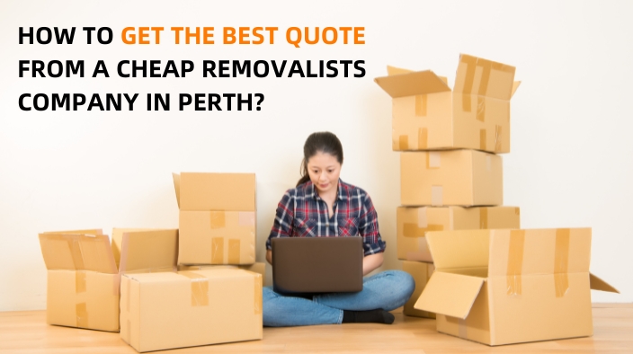 HOW TO GET THE BEST QUOTE FROM A CHEAP REMOVALISTS COMPANY IN PERTH