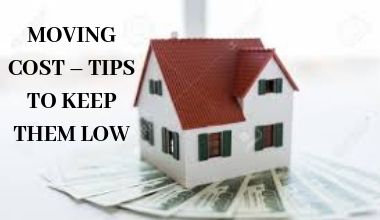 MOVING COST – TIPS TO KEEP THEM LOW